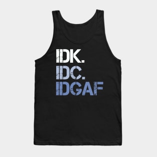 IDK. IDC. IDGAF. | I don't Know. I don't care. I don't give a f--k. Tank Top